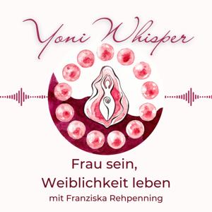 Yoni Whisper - Frau sein, Weiblichkeit leben
