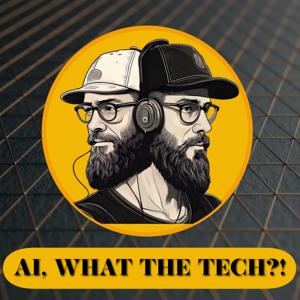 AI, WHAT THE TECH?!