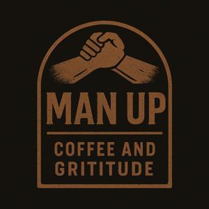 Man Up - Coffee and Grititude