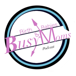 Birth, Babies, & Busy Moms