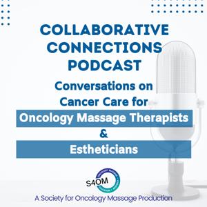 Collaborative Connections Podcast | Conversations on Cancer Care for Oncology Massage Therapists & Estheticians