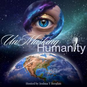 UnMasking Humanity: Revealing the Human Spirit - Hosted by Joshua T. Berglan