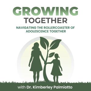 Growing Together- Navigating the Rollercoaster of Adolescence Together with Dr. Kimberley Palmiotto