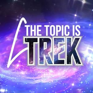 Podcast – The Topic is Trek