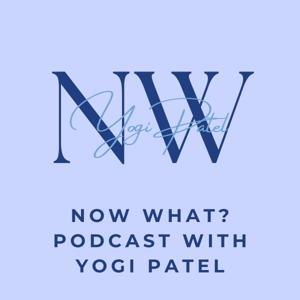 Now What? Podcast with Yogi Patel