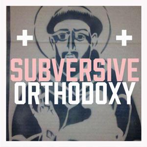 Subversive Orthodoxy