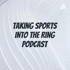 Taking Sports Into the Ring Podcast