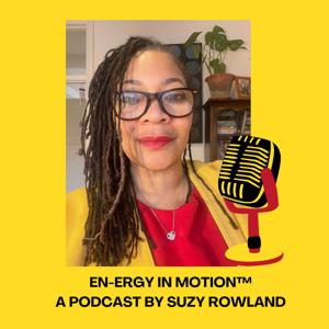 En-ERGY IN MOTION (™) podcast by Suzy Rowland