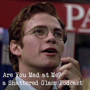 Are You Mad at Me? A Shattered Glass Podcast