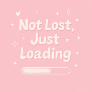 Not Lost, Just Loading