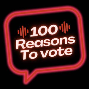 100 Reasons to Vote - A Podcast For Democracy