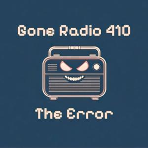 Gone Radio 410 The Error