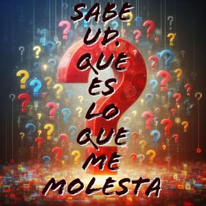 Sabe Ud que es lo que me molesta ?