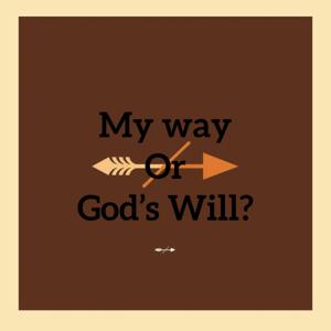 My Way or God's Will?