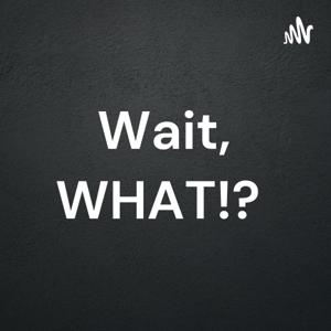Wait, WHAT!?