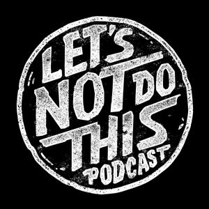 Let's Not Do This Podcast!