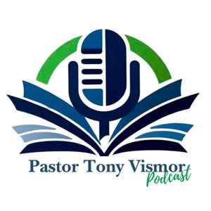 The Pastor Tony Vismor Podcast