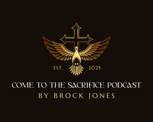 Come To The Sacrifice Podcast by Brock Jones