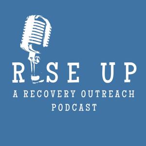 Rise Up: A Recovery Outreach Podcast