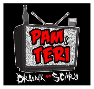 Pam and Teri, Drunk and Scary by Pam and Teri