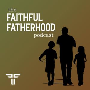 The Faithful Fatherhood Podcast