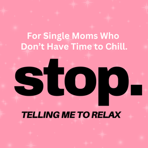 Stop Telling Me To Relax: For Single Moms Who Don't Have Time To Chill