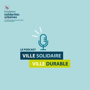 Ville Solidaire, Ville Durable - Le podcast de la Fondation des solidarités urbaines