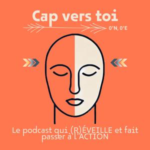 Cap vers toi -  Le podcast qui (R)ÉVEILLE et fait passer à l'ACTION