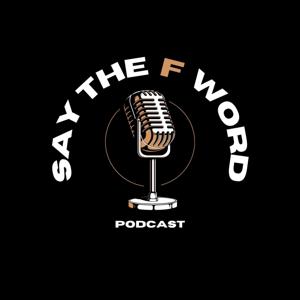 Say The F Word Podcast