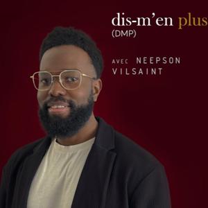 Dis-m'en plus (DMP) avec Neepson Vilsaint
