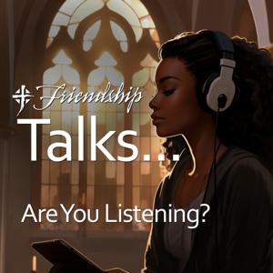 Friendship Talks…Are you Listening?