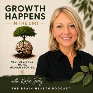 Growth Happens in the Dirt | The Brain Health Podcast