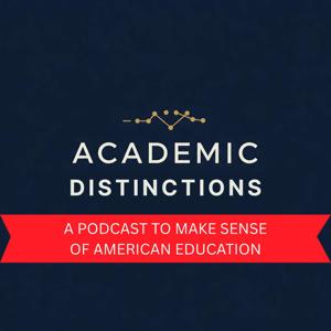 Academic Distinctions: A Podcast to Make Sense of American Education