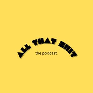 All That Sht Podcast