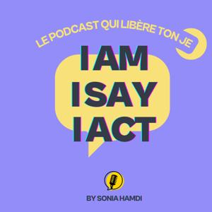 I AM, I SAY, I ACT : Le podcast