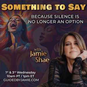 Something To Say with Jamie Shae: Because Silence is No Longer an Option