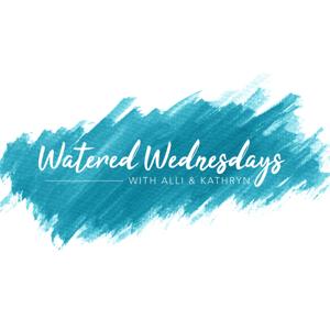 Watered Wednesdays