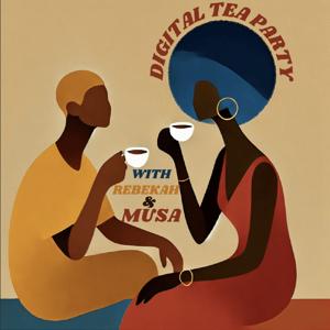 Digital Tea Party W/ Rebekah and Musa