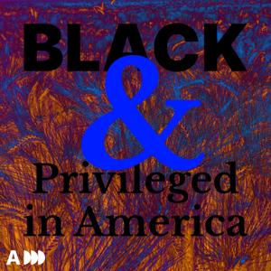 BLACK & PRIVILEGED IN AMERICA