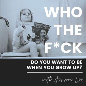 Who The F*ck Do You Want to be When You Grow Up?