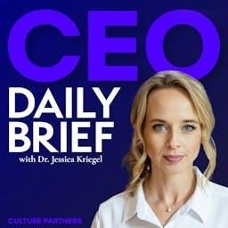 CEO Daily Brief with Dr. Jessica Kriegel