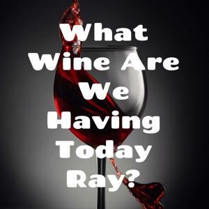 What Wine Are We Having Today Ray?