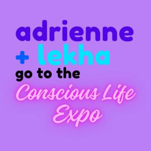 Adrienne and Lekha go to the Conscious Life Expo