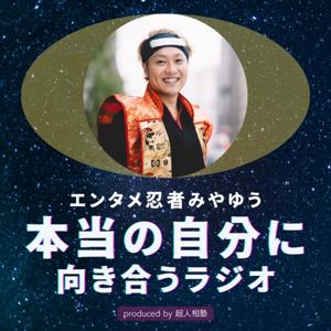 エンタメ忍者みやゆうの『本当の自分に向き合うラジオ』