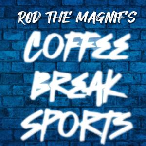 Coffee Break Sports with Rod The Magnificent