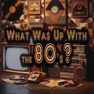What Was Up With The 80's?