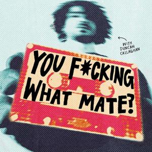 You Fucking What Mate?