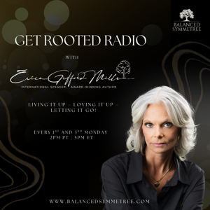 Get Rooted Radio with Erica Gifford Mills: Living It Up ~ Loving It Up ~ Letting It Go! by Transformation Talk Radio