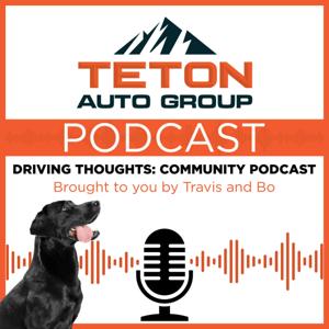 Teton Auto Group Podcast: Driving Thoughts Community Podcast