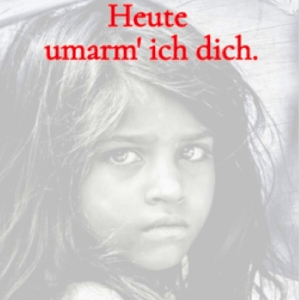 Heute umarm' ich dich.